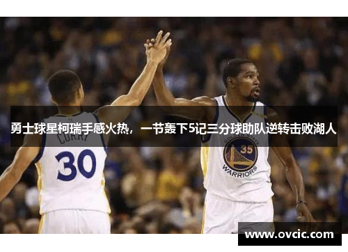 勇士球星柯瑞手感火热，一节轰下5记三分球助队逆转击败湖人