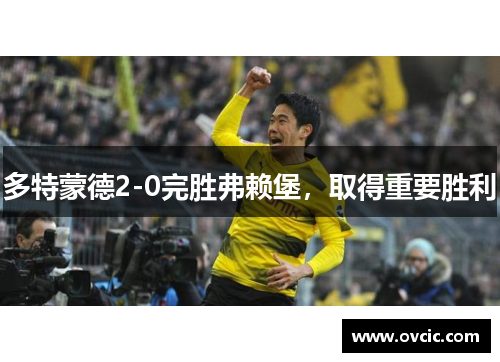 多特蒙德2-0完胜弗赖堡，取得重要胜利