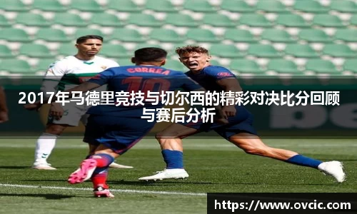 2017年马德里竞技与切尔西的精彩对决比分回顾与赛后分析