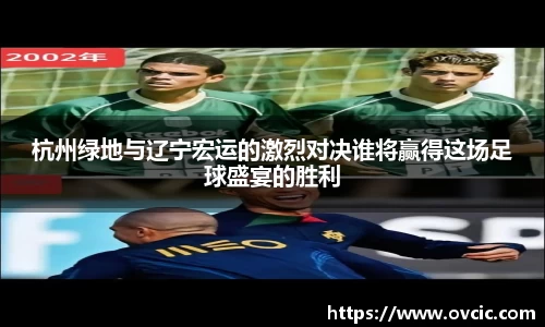 杭州绿地与辽宁宏运的激烈对决谁将赢得这场足球盛宴的胜利